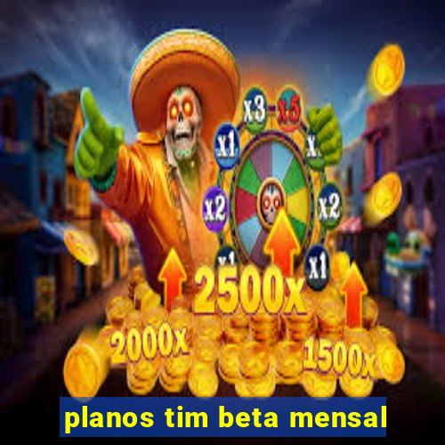 planos tim beta mensal